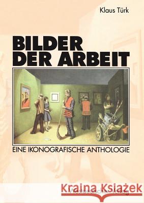 Bilder Der Arbeit: Eine Ikonografische Anthologie Türk, Klaus 9783322803672 Vs Verlag Fur Sozialwissenschaften - książka