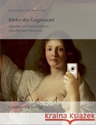 Bilder der Gegenwart: Aspekte und Perspektiven des digitalen Wandels Klinke, Harald 9783942819022 Graphentis Verlag E. K. - książka