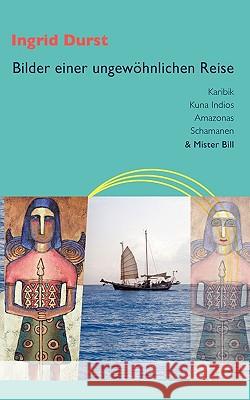 Bilder einer ungewöhnlichen Reise: Karibik - Kuna Indios - Amazonas - Schamanen & Mister Bill Durst, Ingrid 9783837069372 Bod - książka