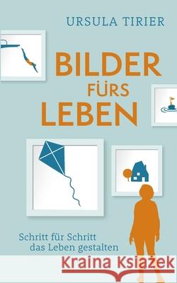 Bilder fürs Leben: Schritt für Schritt das Leben gestalten Tirier, Ursula 9783755797142 Books on Demand - książka