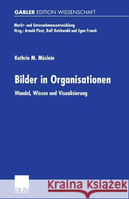 Bilder in Organisationen: Wandel, Wissen Und Visualisierung Möslein, Kathrin M. 9783824469840 Springer - książka