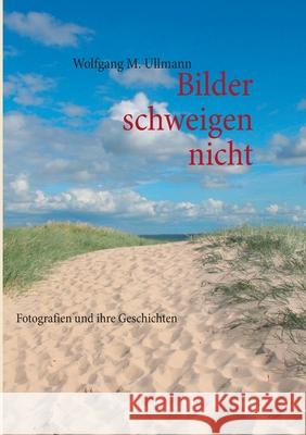 Bilder schweigen nicht : Fotografien und ihre Geschichten Wolfgang M. Ullmann 9783837028089 Books on Demand - książka