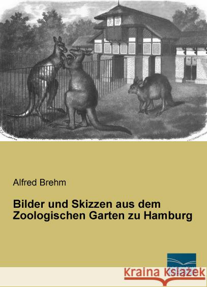 Bilder und Skizzen aus dem Zoologischen Garten zu Hamburg Brehm, Alfred 9783956926594 Fachbuchverlag-Dresden - książka