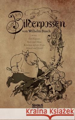 Bilderpossen: Der Eispeter - Katz und Maus - Krischan mit der Piepe - Hänsel und Gretel Wilhelm Busch 9783963452635 Severus - książka