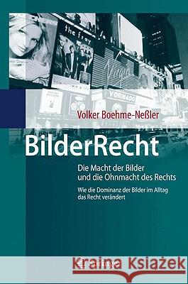 Bilderrecht: Die Macht Der Bilder Und Die Ohnmacht Des Rechts Wie Die Dominanz Der Bilder Im Alltag Das Recht Verändert Boehme-Neßler, Volker 9783642038761 Springer - książka