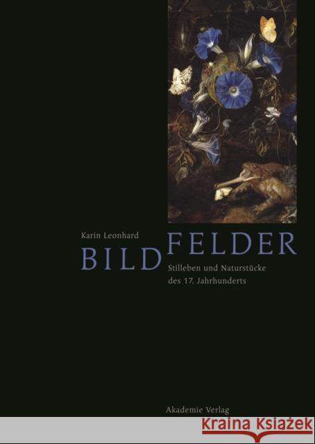 Bildfelder : Stilleben und Naturstücke des 17. Jahrhunderts Leonhard, Karin 9783050063256 Akademie Verlag - książka