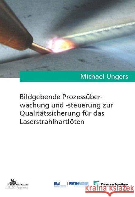 Bildgebende Prozessüberwachung und -steuerung zur Qualitätssicherung für das Laserstrahlhartlöten Ungers, Michael 9783863597627 Apprimus Verlag - książka