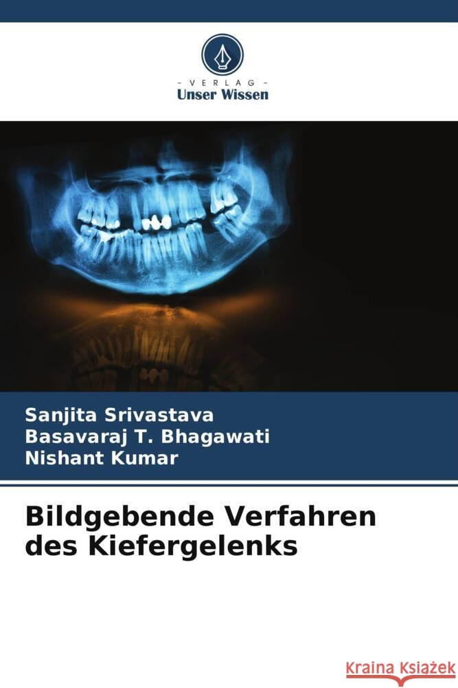 Bildgebende Verfahren des Kiefergelenks Srivastava, Sanjita, Bhagawati, Basavaraj T., Kumar, Nishant 9786204837284 Verlag Unser Wissen - książka