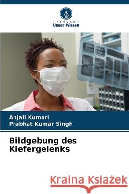 Bildgebung des Kiefergelenks Anjali Kumari Prabhat Kuma 9786207947188 Verlag Unser Wissen - książka