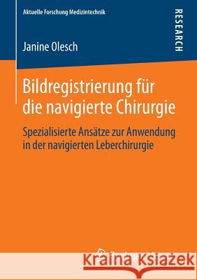 Bildregistrierung Für Die Navigierte Chirurgie: Spezialisierte Ansätze Zur Anwendung in Der Navigierten Leberchirurgie Olesch, Janine 9783658056544 Springer Vieweg - książka