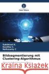 Bildsegmentierung mit Clustering-Algorithmus K., Sakthivel, C., Kavitha, C, Nallusamy 9786204493855 Verlag Unser Wissen