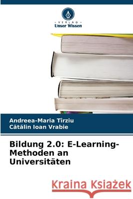 Bildung 2.0: E-Learning-Methoden an Universitäten Tîrziu, Andreea-Maria, Vrabie, Catalin Ioan 9786209452949 Verlag Unser Wissen - książka