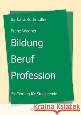 Bildung - Beruf - Profession Franz Wagner, Barbara Rothmüller 9783734592690 Tredition Gmbh - książka