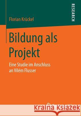 Bildung ALS Projekt: Eine Studie Im Anschluss an Vilém Flusser Krückel, Florian 9783658097196 Springer vs - książka
