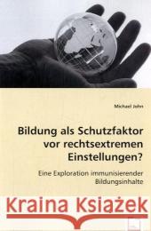 Bildung als Schutzfaktor vor rechtsextremen Einstellungen? : Eine Exploration immunisierender Bildungsinhalte John, Michael 9783639026429 VDM Verlag Dr. Müller - książka