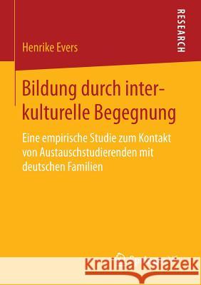 Bildung Durch Interkulturelle Begegnung: Eine Empirische Studie Zum Kontakt Von Austauschstudierenden Mit Deutschen Familien Evers, Henrike 9783658137151 Springer vs - książka