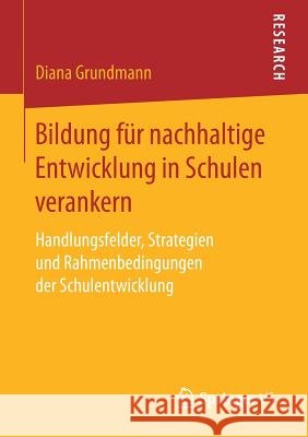 Bildung Für Nachhaltige Entwicklung in Schulen Verankern: Handlungsfelder, Strategien Und Rahmenbedingungen Der Schulentwicklung Grundmann, Diana 9783658169121 Springer vs - książka