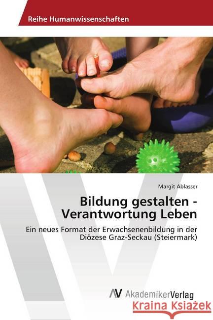 Bildung gestalten - Verantwortung Leben : Ein neues Format der Erwachsenenbildung in der Diözese Graz-Seckau (Steiermark) Ablasser, Margit 9786202212922 AV Akademikerverlag - książka