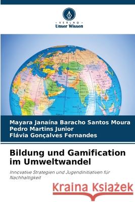 Bildung und Gamification im Umweltwandel Baracho Santos Moura, Mayara Janaína, Martins Junior, Pedro, Gonçalves Fernandes, Flávia 9786208791216 Verlag Unser Wissen - książka