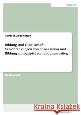 Bildung und Gesellschaft - Verschränkungen von Sozialisation und Bildung am Beispiel von Bildungsabstieg Reinhild Diederichsen 9783638749336 Grin Verlag - książka