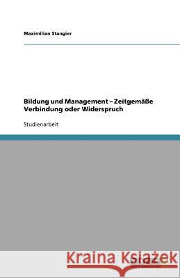 Bildung und Management - Zeitgemäße Verbindung oder Widerspruch Maximilian Stangier 9783640828029 Grin Verlag - książka