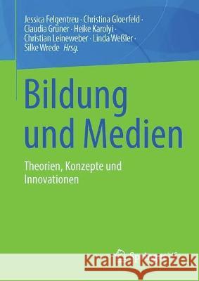 Bildung und Medien: Theorien, Konzepte und Innovationen Jessica Felgentreu Christina Gloerfeld Claudia Gr?ner 9783658385439 Springer vs - książka