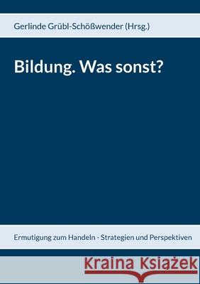 Bildung. Was sonst?: Ermutigung zum Handeln - Strategien und Perspektiven Karl Garnitschnig Gerlinde Gr 9783754329962 Books on Demand - książka