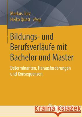 Bildungs- Und Berufsverläufe Mit Bachelor Und Master: Determinanten, Herausforderungen Und Konsequenzen Lörz, Markus 9783658223939 Springer VS - książka