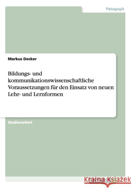 Bildungs- und kommunikationswissenschaftliche Voraussetzungen für den Einsatz von neuen Lehr- und Lernformen Markus Decker 9783640931637 Grin Verlag - książka