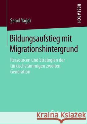 Bildungsaufstieg Mit Migrationshintergrund: Ressourcen Und Strategien Der Türkischstämmigen Zweiten Generation Yaĝdı, Şenol 9783658276553 Springer VS - książka