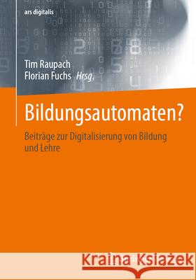 Bildungsautomaten?: Beitr?ge Zur Digitalisierung Von Bildung Und Lehre Tim Raupach Florian Fuchs 9783658455415 Springer Vieweg - książka