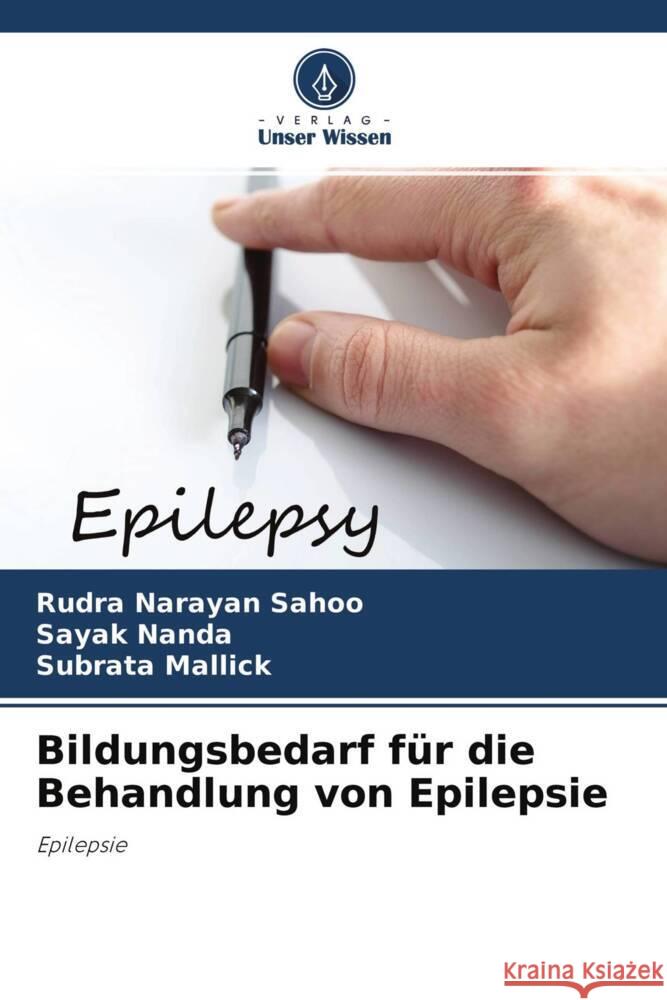 Bildungsbedarf für die Behandlung von Epilepsie Sahoo, Rudra Narayan, Nanda, Sayak, Mallick, Subrata 9786204769288 Verlag Unser Wissen - książka