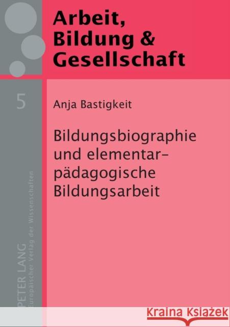 Bildungsbiographie und elementarpädagogische Bildungsarbeit; Eine Studie zum Zusammenhang von Bildungsbiographien elementarpädagogischer Mitarbeiterin Sünker, Heinz 9783631560105 Lang, Peter, Gmbh, Internationaler Verlag Der - książka