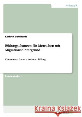 Bildungschancen für Menschen mit Migrationshintergrund: Chancen und Grenzen inklusiver Bildung Burkhardt, Kathrin 9783656446910 Grin Verlag - książka