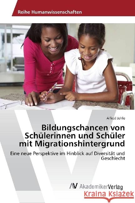 Bildungschancen von Schülerinnen und Schüler mit Migrationshintergrund : Eine neue Perspektive im Hinblick auf Diversität und Geschlecht Jehle, Alfred 9783330515178 AV Akademikerverlag - książka
