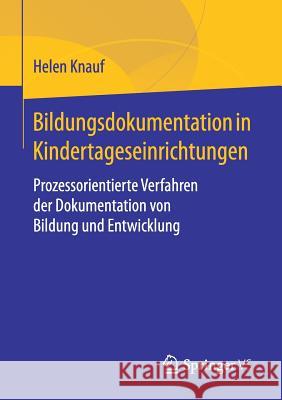 Bildungsdokumentation in Kindertageseinrichtungen: Prozessorientierte Verfahren Der Dokumentation Von Bildung Und Entwicklung Knauf, Helen 9783658241001 Springer vs - książka