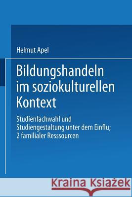 Bildungshandeln Im Soziokulturellen Kontext: Studienfachwahl Und Studiengestaltung Unter Dem Einfluß Familialer Ressourcen Apel, Helmut 9783824441426 Deutscher Universitatsverlag - książka