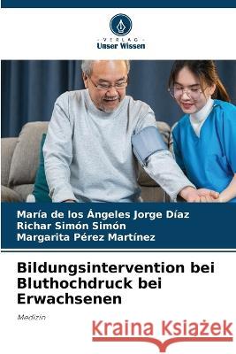 Bildungsintervention bei Bluthochdruck bei Erwachsenen Maria de Los Angeles Jorge Diaz Richar Simon Simon Margarita Perez Martinez 9786206090342 Verlag Unser Wissen - książka