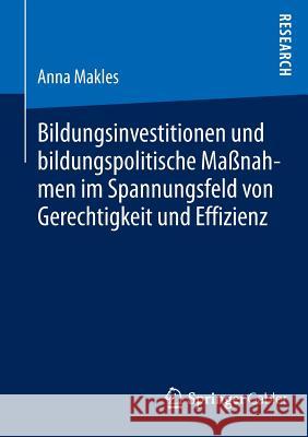 Bildungsinvestitionen Und Bildungspolitische Maßnahmen Im Spannungsfeld Von Gerechtigkeit Und Effizienz Makles, Anna 9783658048488 Springer Gabler - książka