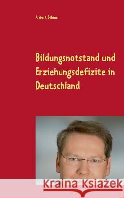 Bildungsnotstand und Erziehungsdefizite in Deutschland: Das Zeitalter des Digitalisierungswahns Böhme, Aribert 9783749451661 Books on Demand - książka