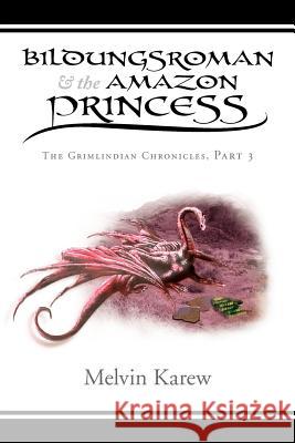 Bildungsroman & the Amazon Princess: The Grimlindian Chronicles, Part 3 Karew, Melvin 9781479731572 Xlibris Corporation - książka