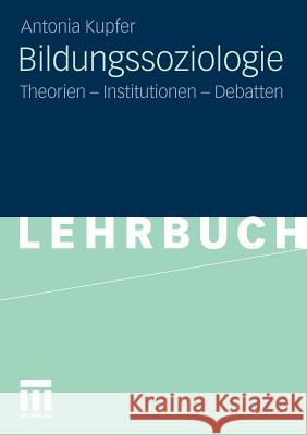 Bildungssoziologie: Theorien - Institutionen - Debatten Kupfer, Antonia 9783531175355 VS Verlag - książka