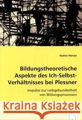 Bildungstheoretische Aspekte des Ich-Selbst-Verhältnisses bei Plessner : Impulse zur Leibgebundenheit von Bildungsprozessen Weitzel, Nadine 9783639060706 VDM Verlag Dr. Müller - książka