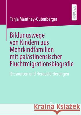 Bildungswege Von Kindern Aus Mehrkindfamilien Mit Pal?stinensischer Fluchtmigrationsbiografie: Ressourcen Und Herausforderungen Tanja Manthey-Gutenberger 9783658487355 Springer vs - książka