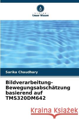 Bildverarbeitung-Bewegungsabschätzung basierend auf TMS320DM642 Sarika Chaudhary 9786205347027 Verlag Unser Wissen - książka