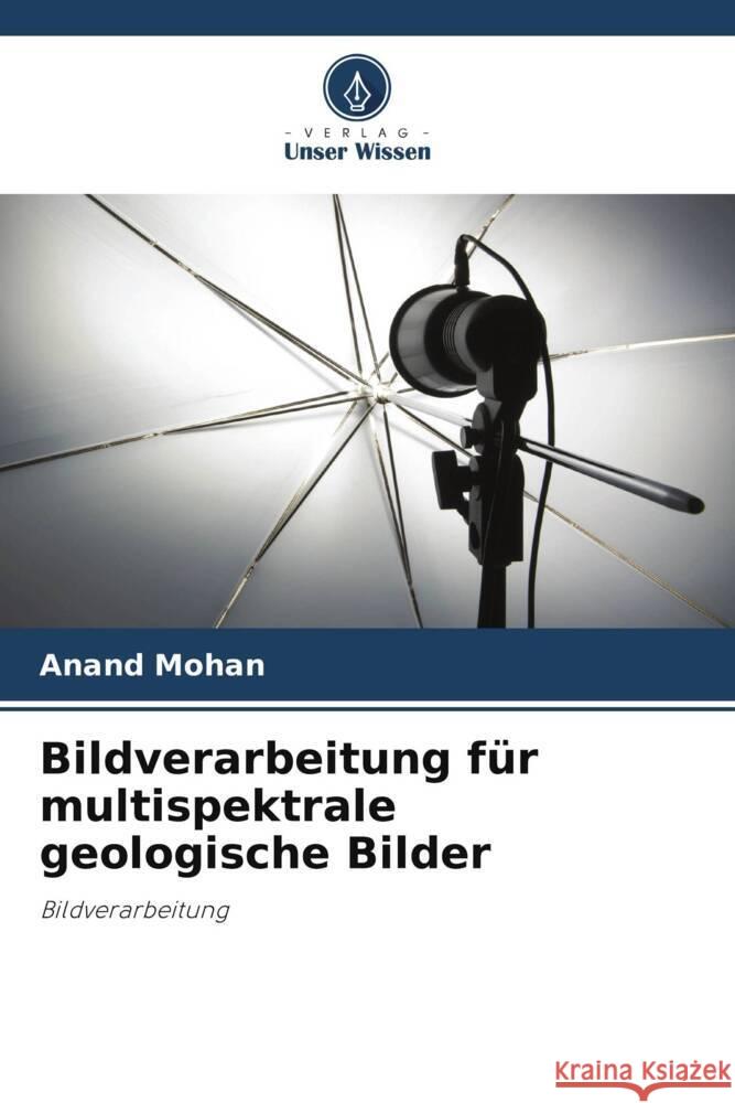 Bildverarbeitung für multispektrale geologische Bilder Mohan, Anand 9786205035429 Verlag Unser Wissen - książka