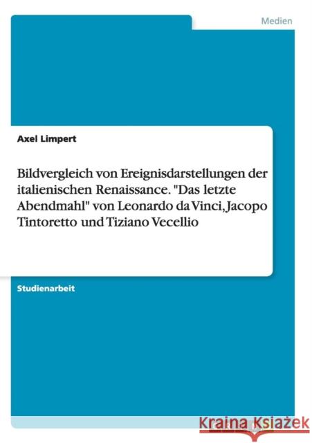 Bildvergleich von Ereignisdarstellungen der italienischen Renaissance. Das letzte Abendmahl von Leonardo da Vinci, Jacopo Tintoretto und Tiziano Vecel Limpert, Axel 9783638692106 Grin Verlag - książka