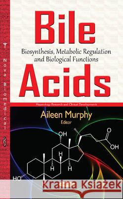 Bile Acids: Biosynthesis, Metabolic Regulation & Biological Functions Aileen Murphy 9781634840743 Nova Science Publishers Inc - książka