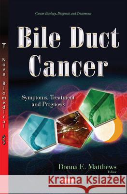 Bile Duct Cancer: Symptoms, Treatment & Prognosis Donna E Matthews 9781634847131 Nova Science Publishers Inc - książka