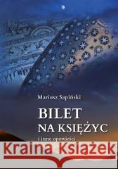 Bilet na Księżyc i inne opowieści Mariusz Sapiński 9788383082073 Poligraf - książka